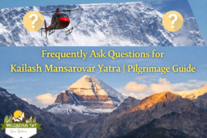 Frequently Ask Questions for Kailash Mansarovar Yatra | Pilgrimage Guide